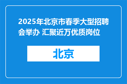 2025年北京市春季大型招聘会举办 汇聚近万优质岗位