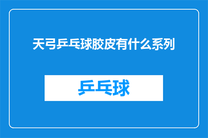 天弓乒乓球胶皮有什么系列