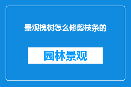 景观槐树怎么修剪枝条的