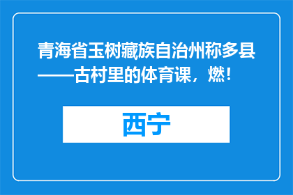 青海省玉树藏族自治州称多县——古村里的体育课，燃！