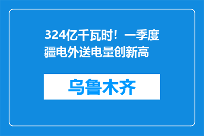 324亿千瓦时！一季度疆电外送电量创新高