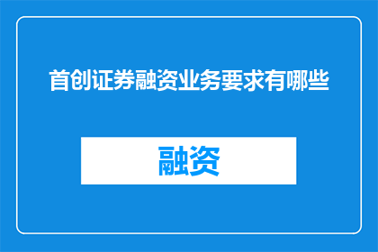 首创证券融资业务要求有哪些