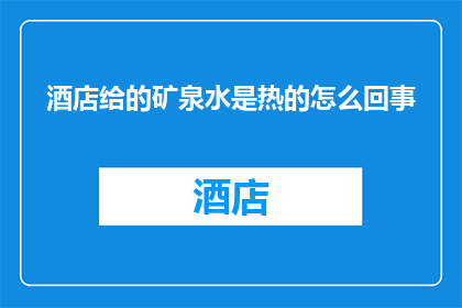 酒店给的矿泉水是热的怎么回事