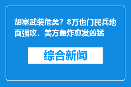 胡塞武装危矣？8万也门民兵地面强攻，美方轰炸愈发凶猛