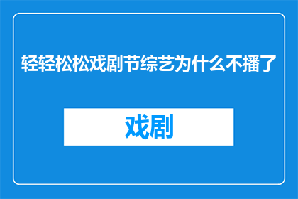 轻轻松松戏剧节综艺为什么不播了