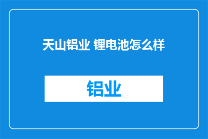 天山铝业 锂电池怎么样