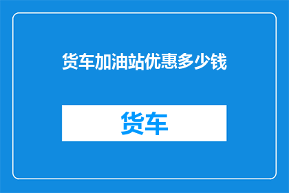 货车加油站优惠多少钱