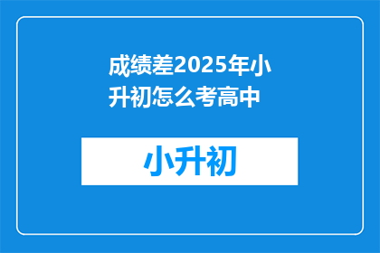 成绩差2025年小升初怎么考高中