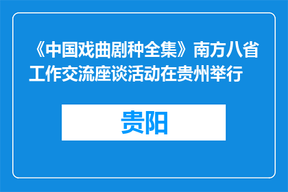 《中国戏曲剧种全集》南方八省工作交流座谈活动在贵州举行