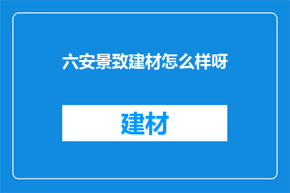六安景致建材怎么样呀