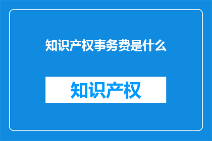 知识产权事务费是什么