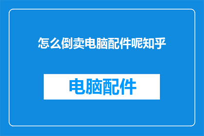 怎么倒卖电脑配件呢知乎