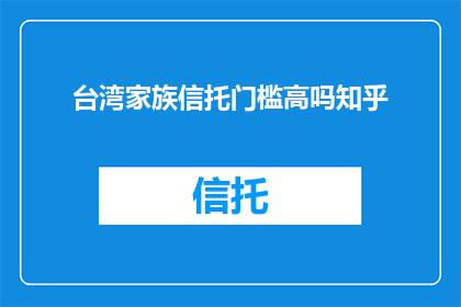 台湾家族信托门槛高吗知乎