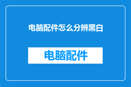 电脑配件怎么分辨黑白