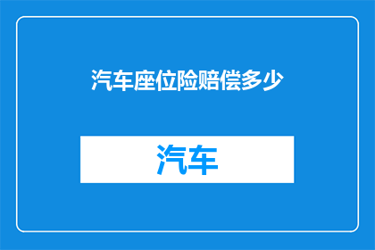 汽车座位险赔偿多少