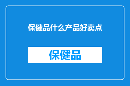保健品什么产品好卖点