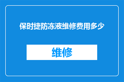 保时捷防冻液维修费用多少