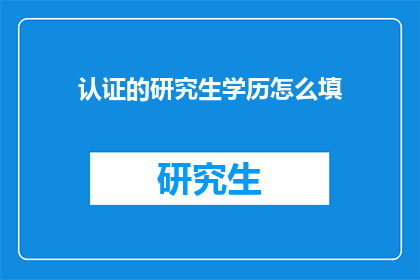 认证的研究生学历怎么填