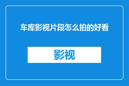 车库影视片段怎么拍的好看