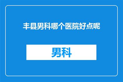丰县男科哪个医院好点呢