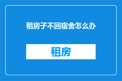 租房子不回宿舍怎么办