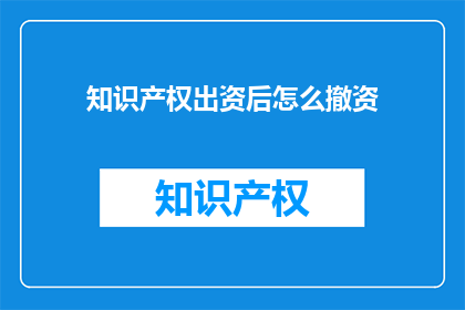 知识产权出资后怎么撤资