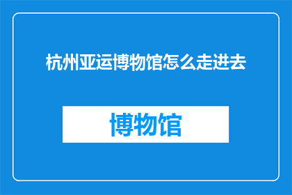 杭州亚运博物馆怎么走进去