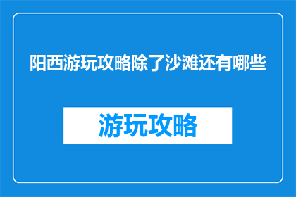 阳西游玩攻略除了沙滩还有哪些