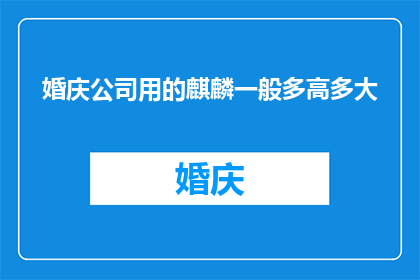 婚庆公司用的麒麟一般多高多大