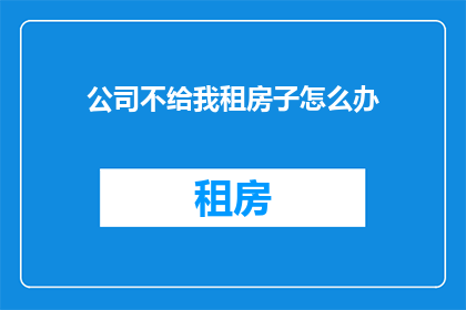 公司不给我租房子怎么办