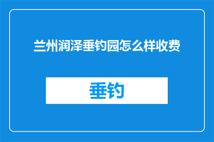 兰州润泽垂钓园怎么样收费