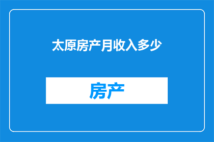 太原房产月收入多少