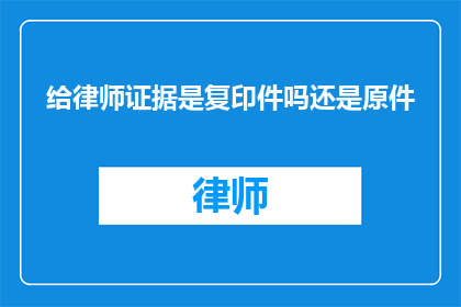 给律师证据是复印件吗还是原件