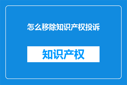 怎么移除知识产权投诉