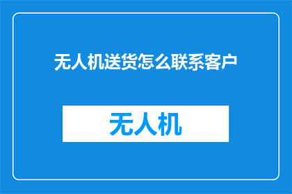 无人机送货怎么联系客户