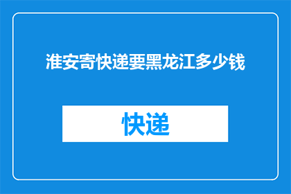 淮安寄快递要黑龙江多少钱