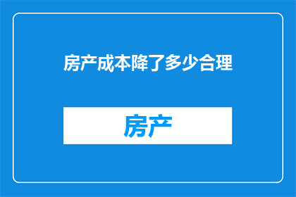 房产成本降了多少合理