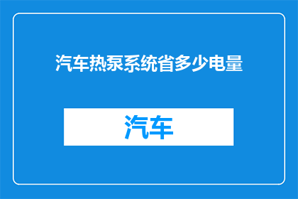 汽车热泵系统省多少电量