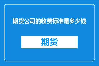 期货公司的收费标准是多少钱