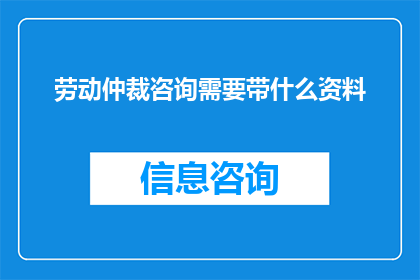 劳动仲裁咨询需要带什么资料