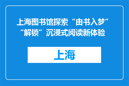 上海图书馆探索“由书入梦”　“解锁”沉浸式阅读新体验