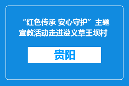 “红色传承 安心守护”主题宣教活动走进遵义草王坝村