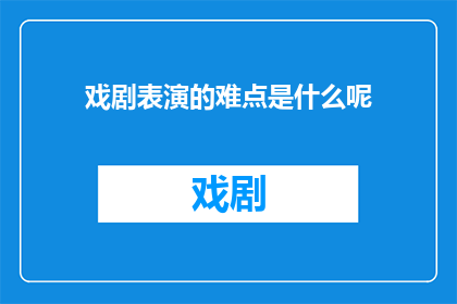 戏剧表演的难点是什么呢