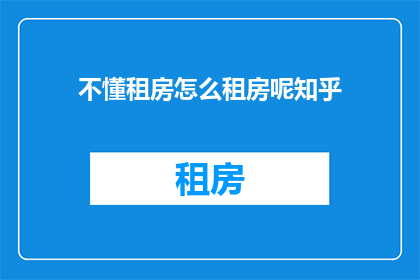 不懂租房怎么租房呢知乎