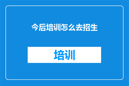 今后培训怎么去招生