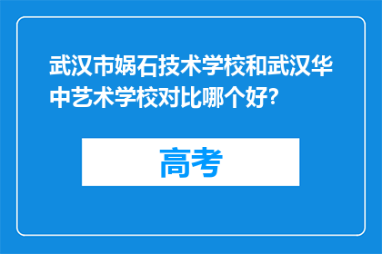 武汉市娲石技术学校和武汉华中艺术学校对比哪个好？