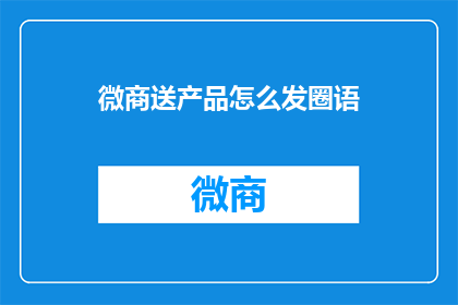 微商送产品怎么发圈语