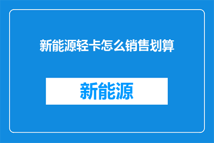 新能源轻卡怎么销售划算