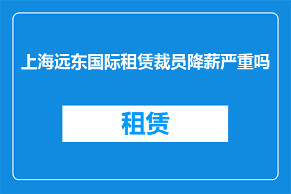 上海远东国际租赁裁员降薪严重吗
