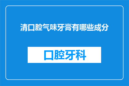 清口腔气味牙膏有哪些成分